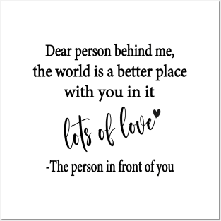 Dear Person Behind Me The World is a Better Place With You In It Posters and Art